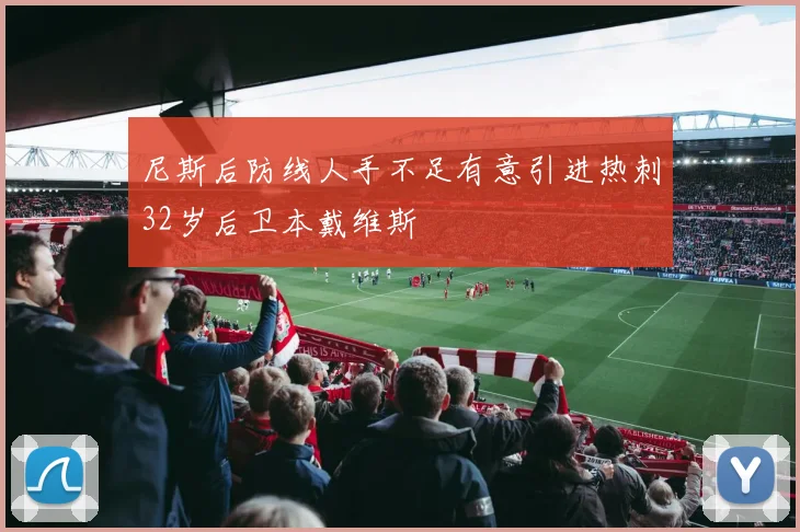 尼斯后防线人手不足有意引进热刺32岁后卫本戴维斯
