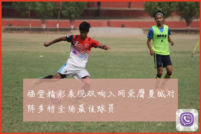 福登精彩表现双响入网荣膺曼城对阵多特全场最佳球员