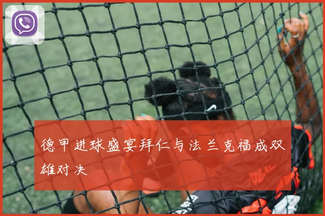 德甲进球盛宴拜仁与法兰克福成双雄对决